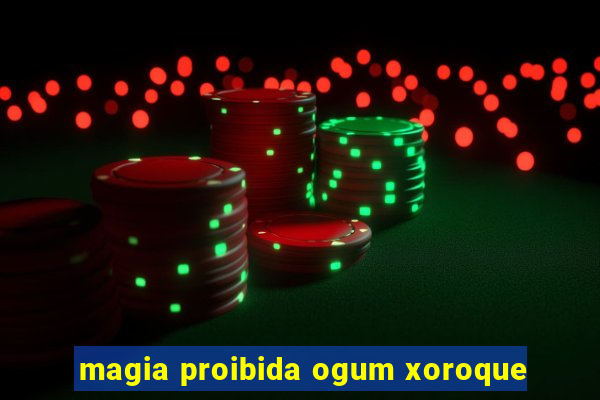 magia proibida ogum xoroque