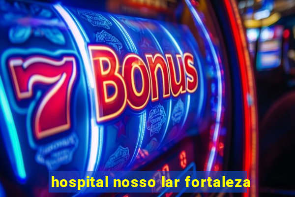 hospital nosso lar fortaleza