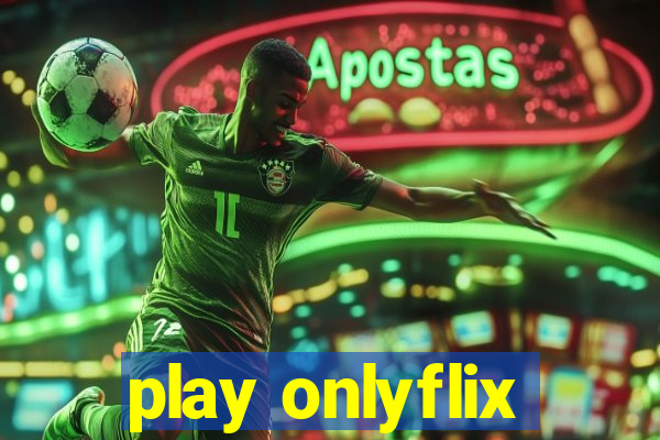 play onlyflix