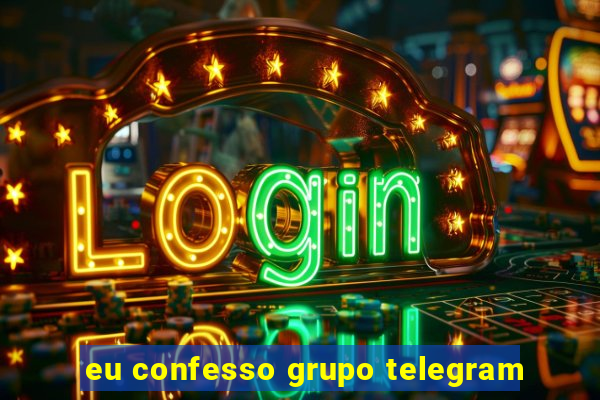 eu confesso grupo telegram