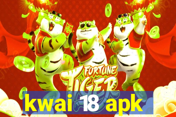 kwai 18 apk