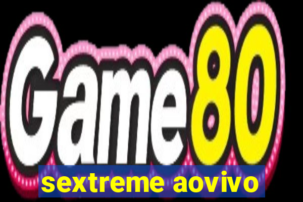 sextreme aovivo