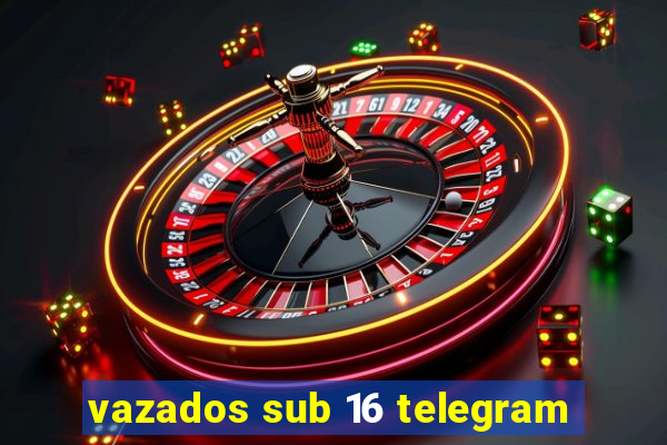 vazados sub 16 telegram