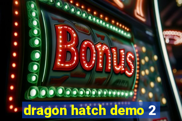 dragon hatch demo 2