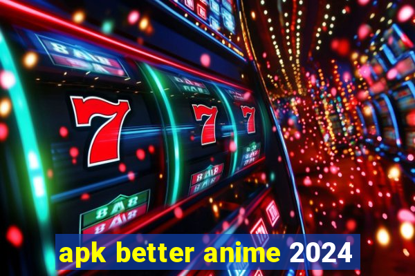 apk better anime 2024