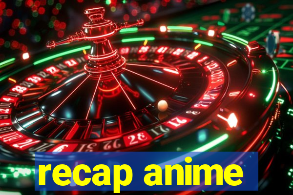 recap anime