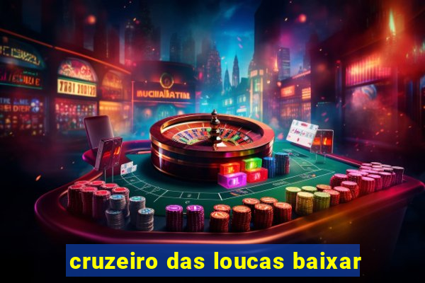 cruzeiro das loucas baixar