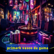 primark vasco da gama