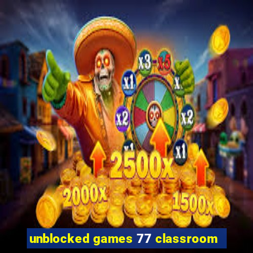 unblocked games 77 classroom