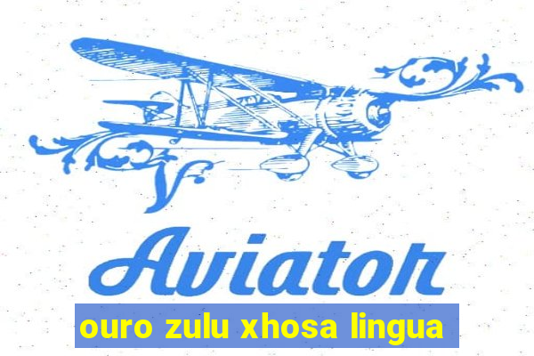 ouro zulu xhosa lingua