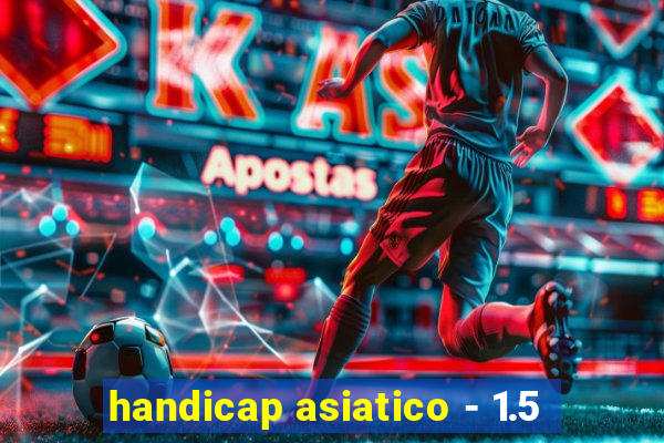 handicap asiatico - 1.5