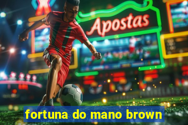 fortuna do mano brown