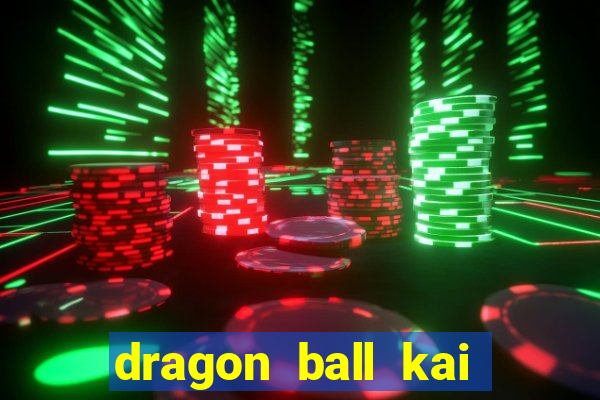 dragon ball kai legendado download