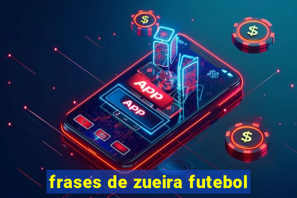 frases de zueira futebol