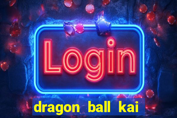 dragon ball kai legendado online