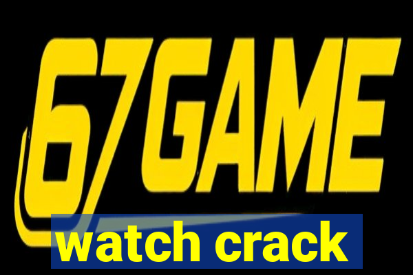 watch crack