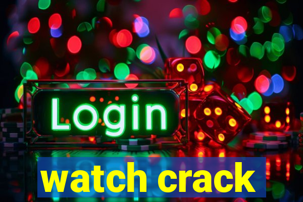 watch crack