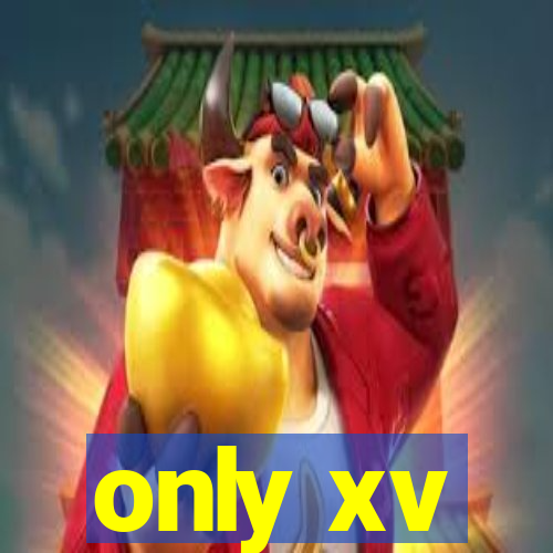 only xv