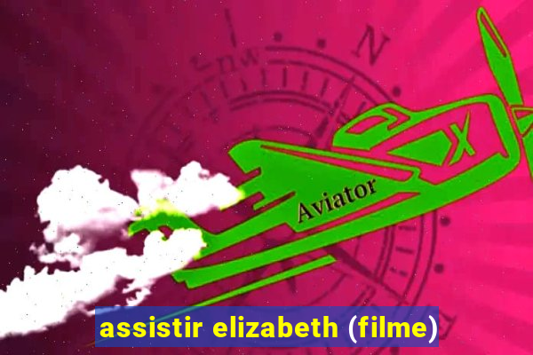 assistir elizabeth (filme)