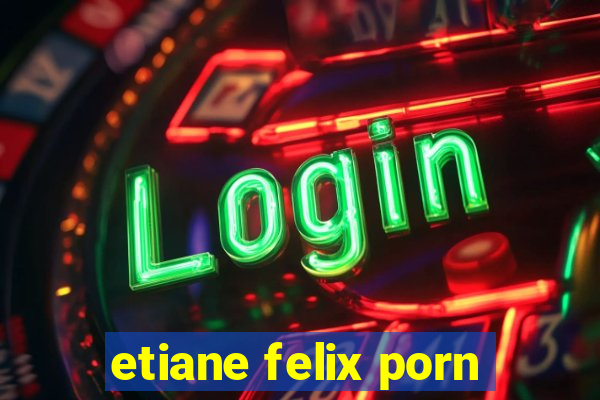 etiane felix porn