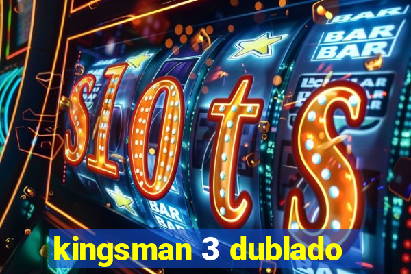 kingsman 3 dublado