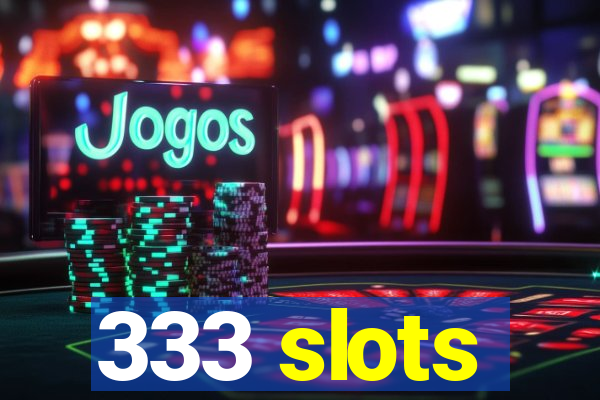 333 slots