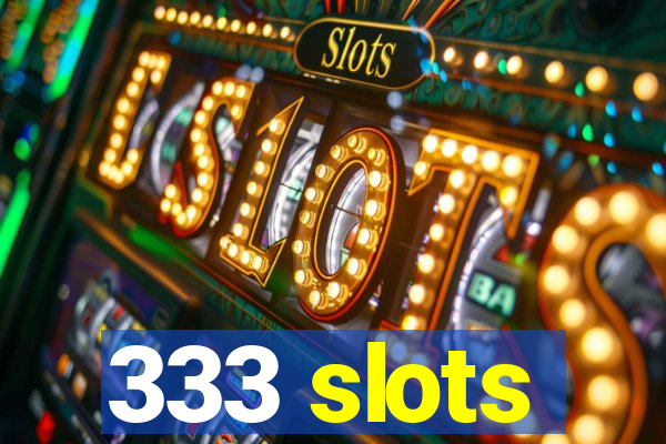 333 slots