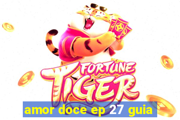 amor doce ep 27 guia