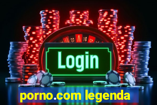 porno.com legenda