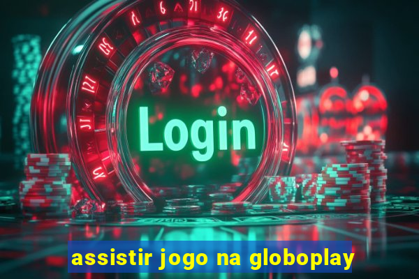 assistir jogo na globoplay