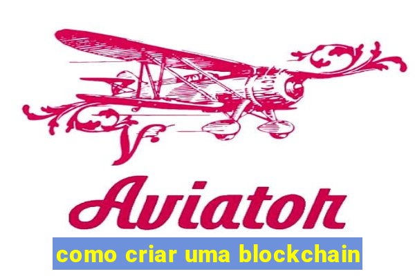 como criar uma blockchain