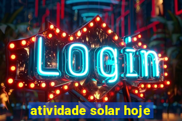 atividade solar hoje