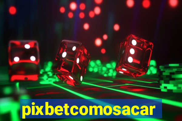 pixbetcomosacar