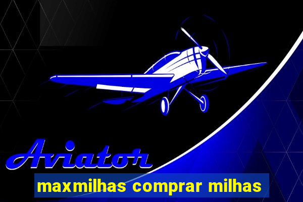 maxmilhas comprar milhas