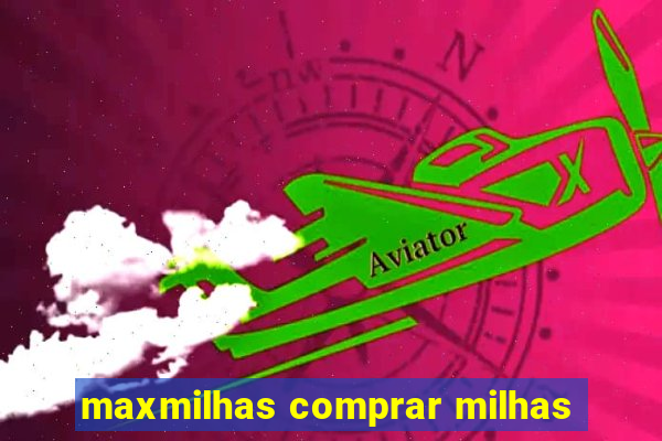 maxmilhas comprar milhas