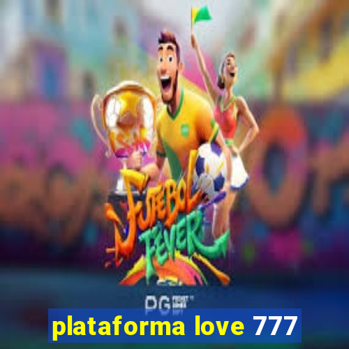 plataforma love 777