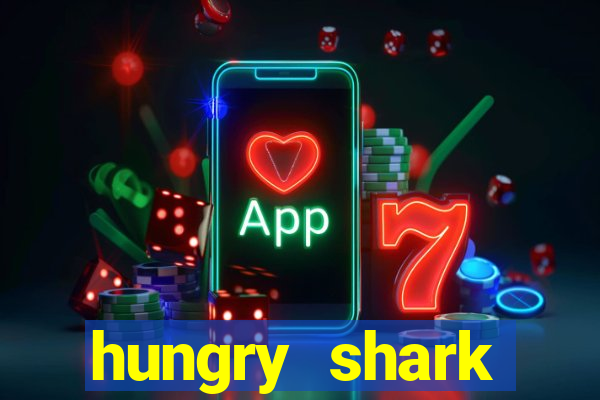 hungry shark evolution dinheiro infinito 2024