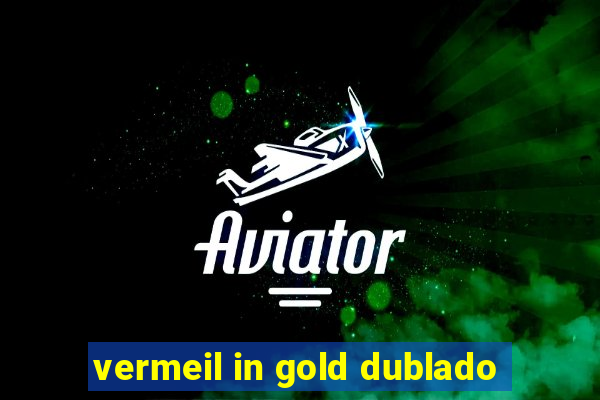 vermeil in gold dublado