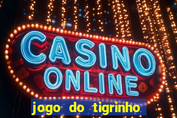 jogo do tigrinho gratis sem deposito