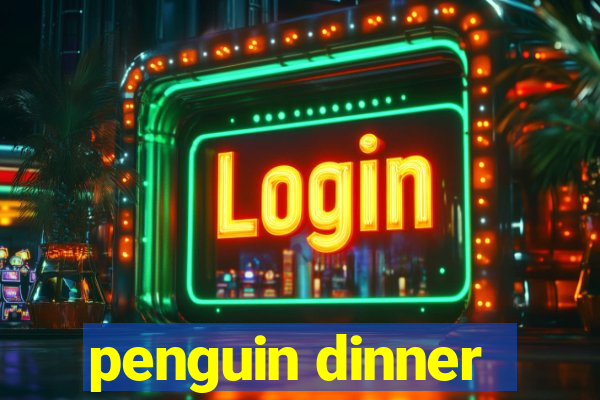 penguin dinner