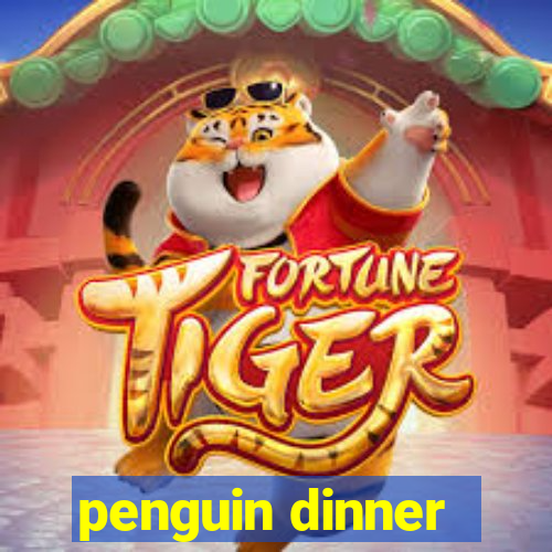 penguin dinner