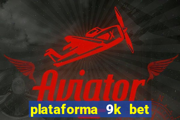 plataforma 9k bet paga mesmo