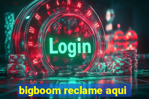 bigboom reclame aqui