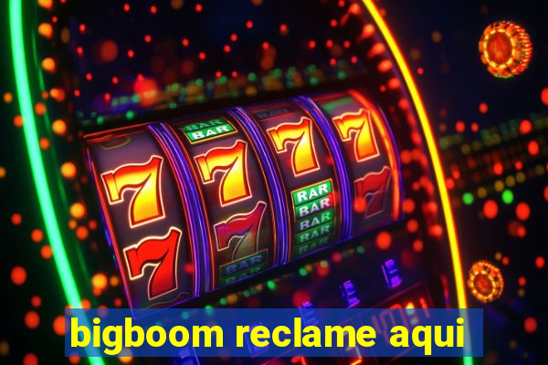 bigboom reclame aqui