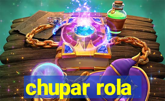 chupar rola