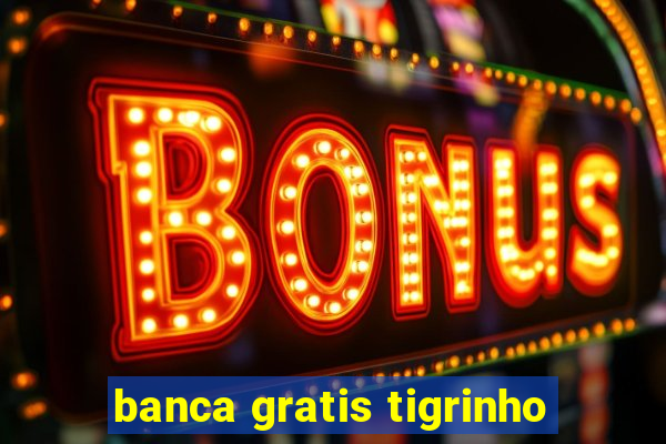 banca gratis tigrinho