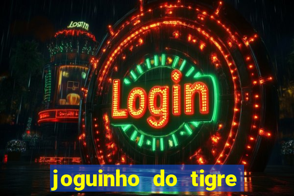 joguinho do tigre para ganhar dinheiro