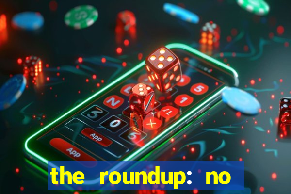 the roundup: no way out dublado