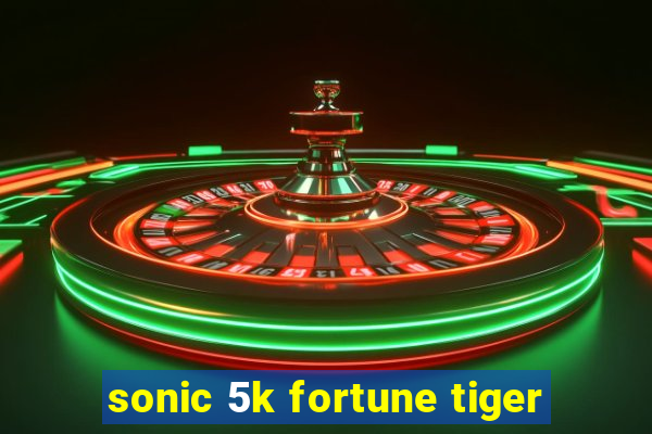 sonic 5k fortune tiger