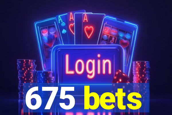 675 bets